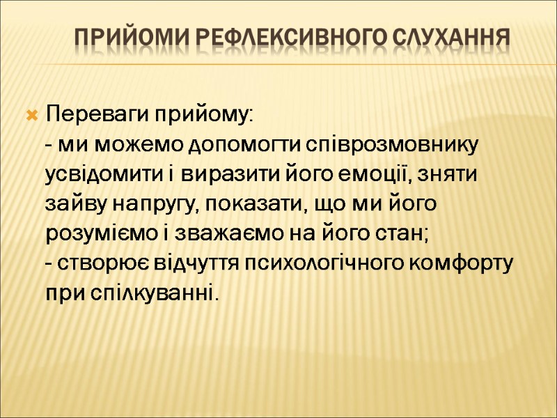 ПРИЙОМИ РЕФЛЕКСИВНОГО СЛУХАННЯ Переваги прийому: - ми можемо допомогти співрозмовнику усвідомити і виразити його
